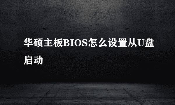 华硕主板BIOS怎么设置从U盘启动