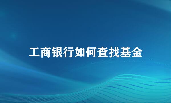 工商银行如何查找基金