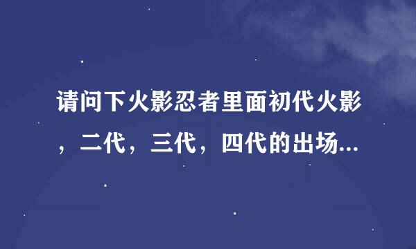 请问下火影忍者里面初代火影,二代,三代,四代的出场集数(包括回忆)