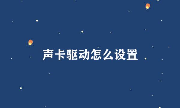 声卡驱动怎么设置