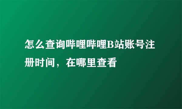 怎么查询哔哩哔哩B站账号注册时间,在哪里查看