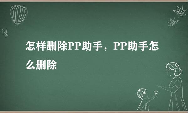 怎样删除PP助手，PP助手怎么删除