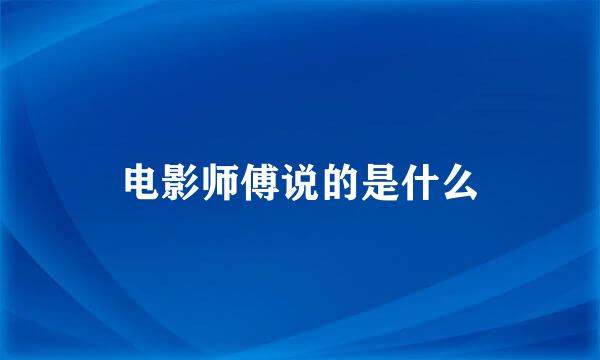 电影师傅说的是什么