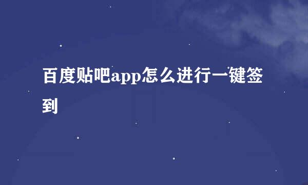 百度贴吧app怎么进行一键签到