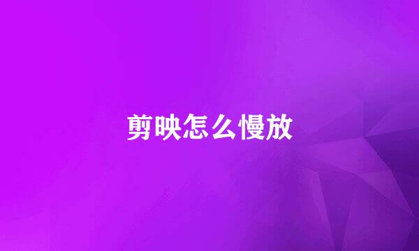 剪映怎么慢放