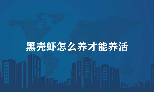 黑壳虾怎么养才能养活