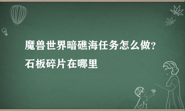 魔兽世界暗礁海任务怎么做？石板碎片在哪里