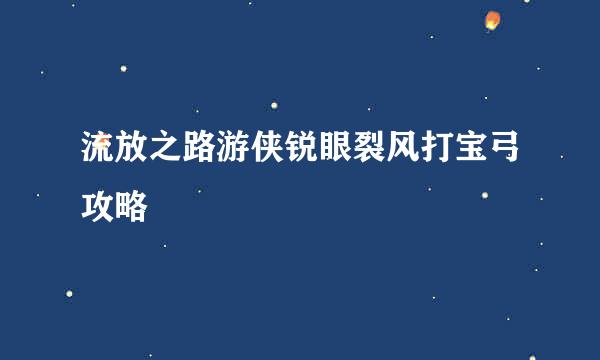 流放之路游侠锐眼裂风打宝弓攻略