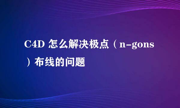 C4D 怎么解决极点(n-gons)布线的问题