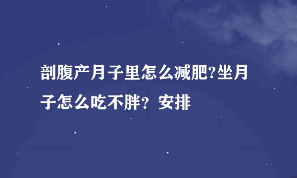 剖腹产月子里怎么减肥?坐月子怎么吃不胖?安排