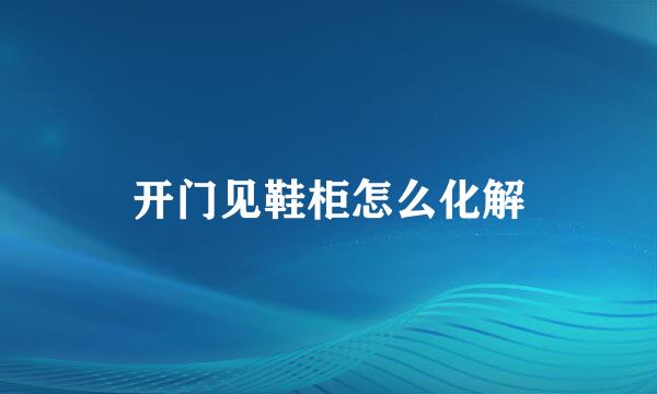 开门见鞋柜怎么化解