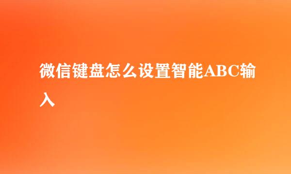 微信键盘怎么设置智能ABC输入