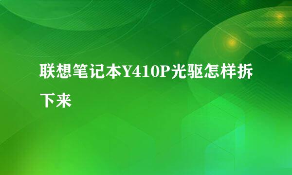 联想笔记本Y410P光驱怎样拆下来