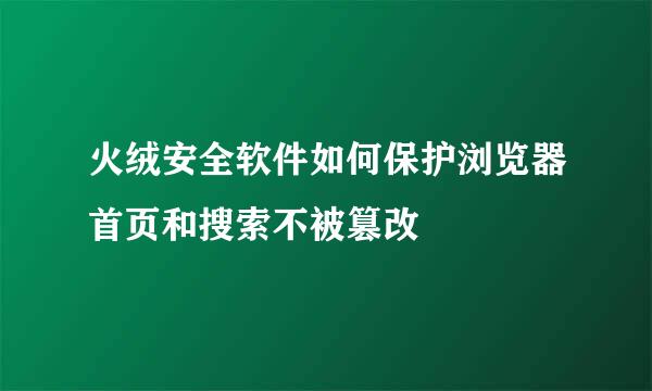 火绒安全软件如何保护浏览器首页和搜索不被篡改