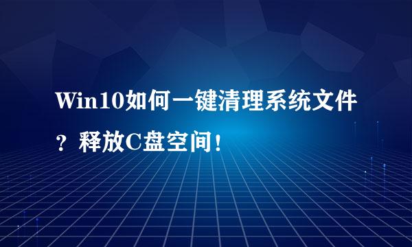 Win10如何一键清理系统文件?释放C盘空间!