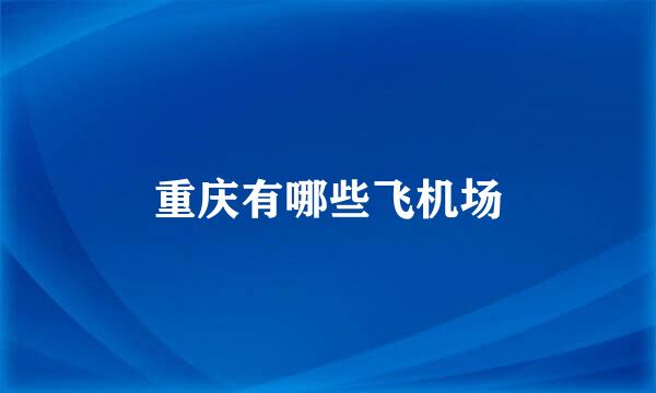 重庆有哪些飞机场
