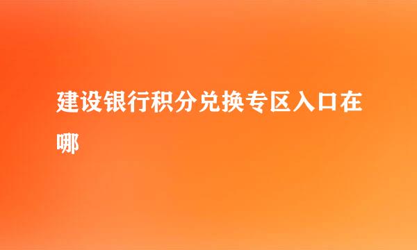 建设银行积分兑换专区入口在哪
