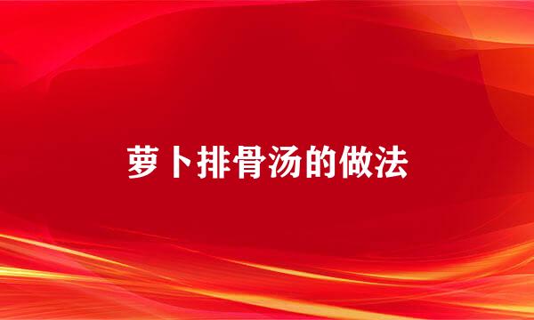 萝卜排骨汤的做法