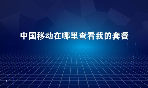 中国移动在哪里查看我的套餐