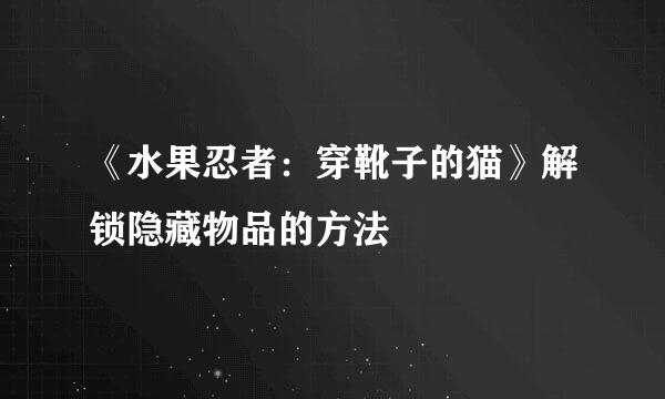 《水果忍者:穿靴子的猫》解锁隐藏物品的方法