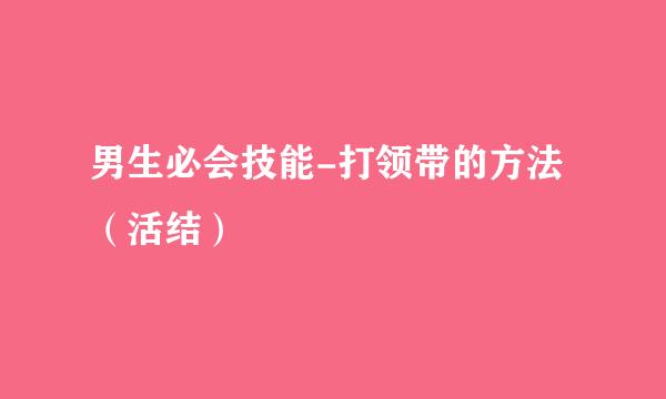 男生必会技能-打领带的方法(活结)