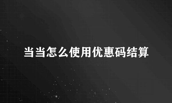 当当怎么使用优惠码结算