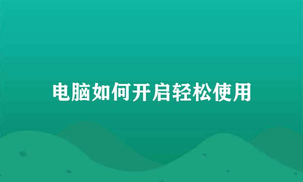 电脑如何开启轻松使用