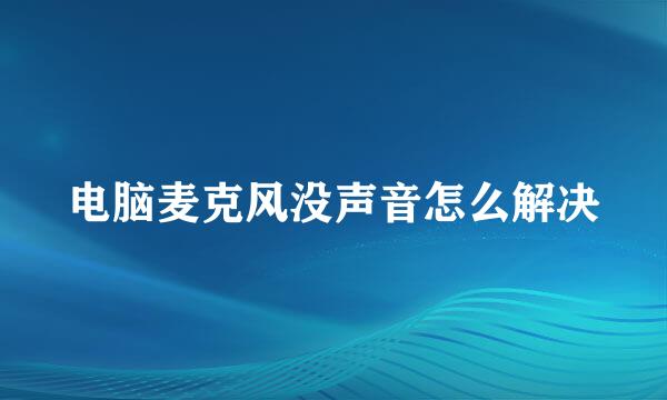 电脑麦克风没声音怎么解决