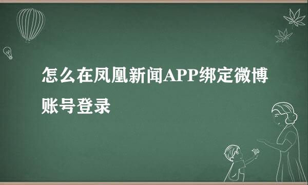 怎么在凤凰新闻APP绑定微博账号登录