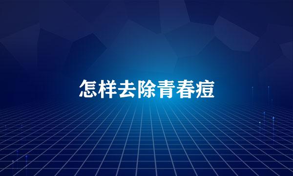 怎样去除青春痘