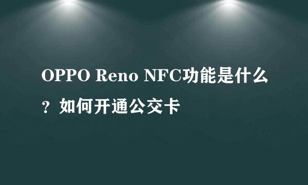 OPPO Reno NFC功能是什么?如何开通公交卡