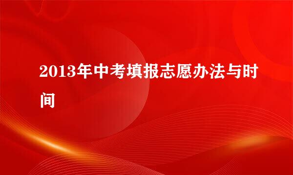 2013年中考填报志愿办法与时间