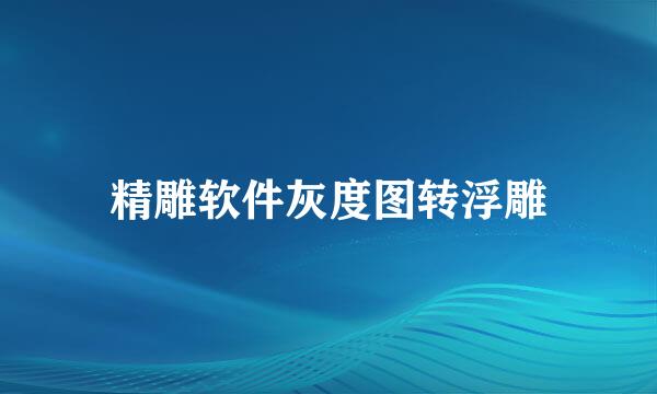 精雕软件灰度图转浮雕
