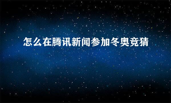 怎么在腾讯新闻参加冬奥竞猜
