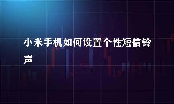 小米手机如何设置个性短信铃声