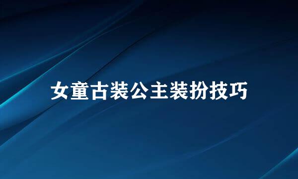 女童古装公主装扮技巧