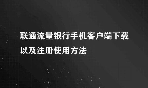 联通流量银行手机客户端下载以及注册使用方法