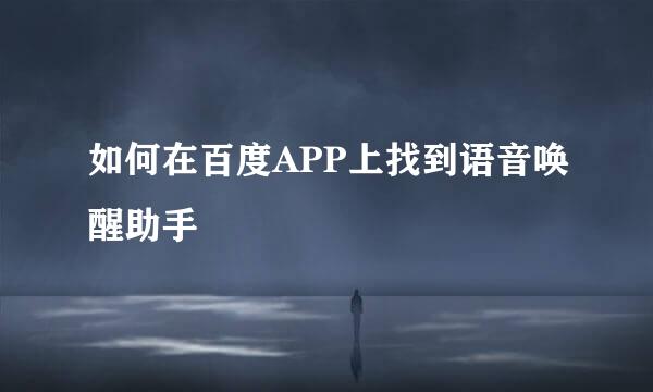 如何在百度APP上找到语音唤醒助手