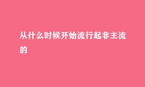 从什么时候开始流行起非主流的