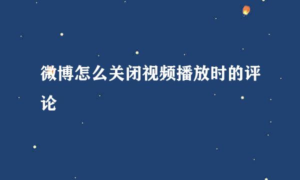 微博怎么关闭视频播放时的评论
