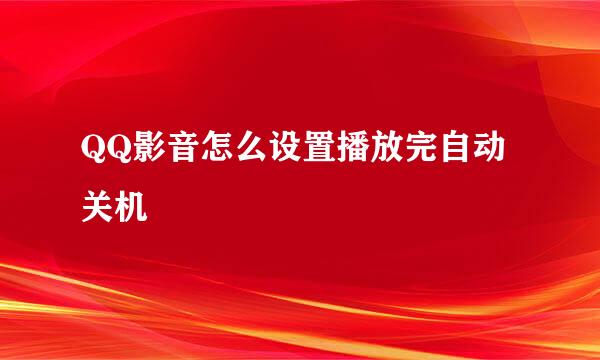 QQ影音怎么设置播放完自动关机