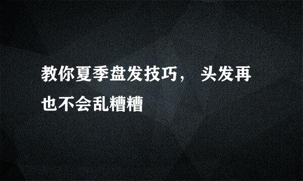 教你夏季盘发技巧, 头发再也不会乱糟糟