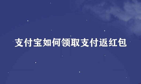 支付宝如何领取支付返红包