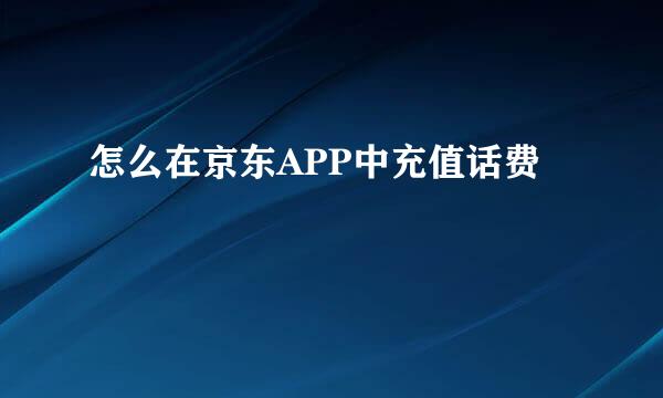 怎么在京东APP中充值话费