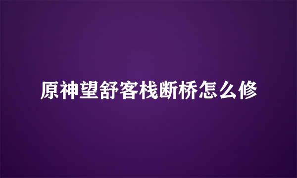 原神望舒客栈断桥怎么修