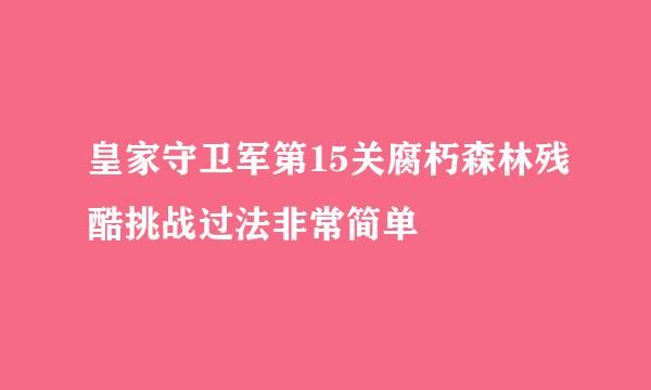 皇家守卫军第15关腐朽森林残酷挑战过法非常简单