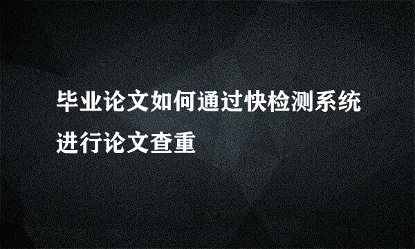 毕业论文如何通过快检测系统进行论文查重