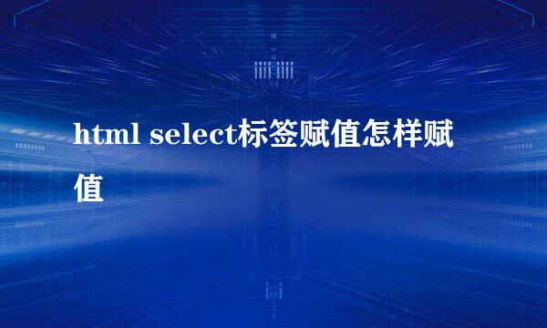 html select标签赋值怎样赋值
