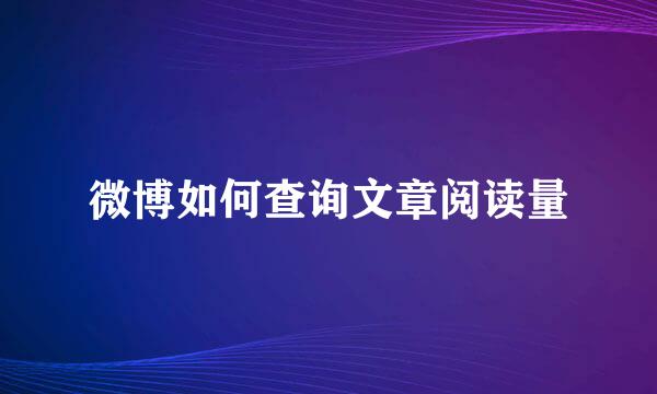 微博如何查询文章阅读量
