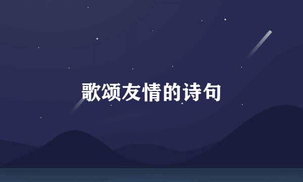 歌颂友情的诗句